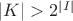 $|K|>2^{|I|}$