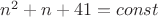 $n^2+n+41=const$