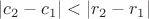 $|c_2-c_1|<|r_2-r_1|$