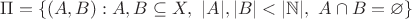 $\Pi=\{(A,B):A,B\subseteq X,\ |A|,|B|<|\mathbb N|,\ A\cap B=\varnothing\}$