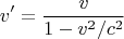 $$v' = \frac{v}{1-v^2/c^2}$$