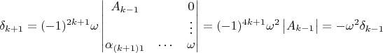 $$\delta_{k+1}=(-1)^{2k+1}\omega\begin{vmatrix}
A_{k-1}&&0\\
&&\vdots\\
\alpha_{(k+1)1}&\cdots&\omega
\end{vmatrix}=(-1)^{4k+1}\omega^2\begin{vmatrix}
A_{k-1}
\end{vmatrix}=-\omega^2\delta_{k-1}$$