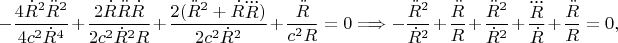 $$-\frac{4\dot R^2\ddot R^2}{4c^2\dot R^4}+\frac{2\dot R\ddot R\dot R}{2c^2\dot R^2R}+\frac{2(\ddot R^2+\dot R\dddot R)}{2c^2\dot R^2}+\frac{\ddot R}{c^2R}=0\Longrightarrow-\frac{\ddot R^2}{\dot R^2}+\frac{\ddot R}R+\frac{\ddot R^2}{\dot R^2}+\frac{\dddot R}{\dot R}+\frac{\ddot R}R=0,$$