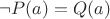 $\neg P(a) = Q(a)$
