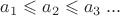 $a_1 \leqslant a_2 \leqslant a_3\; ...$