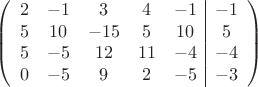 $$\left(\begin{array}{ccccc|c}
2& -1& 3&4&-1&-1\\
5&10& -15&5&10&5\\
5&-5&12&11&-4&-4\\
0& -5& 9& 2&-5&-3\\
\end{array}\right)$$