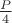 $\frac{P}{4}$