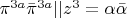 $\pi^{3a}\bar{\pi}^{3a}|| z^3= \alpha\bar{\alpha}$
