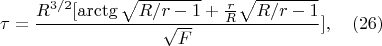 $$\tau=\frac{R^{3/2}[\arctg{\sqrt{R/r-1}}+\frac{r}{R}\sqrt{R/r-1}}{\sqrt{F}}],           \quad(26)$$
