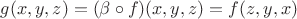 $g(x,y,z)=(\beta\circ f)(x,y,z)=f(z,y,x)$