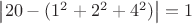 $\big |20-(1^2+2^2+4^2)\big |=1$