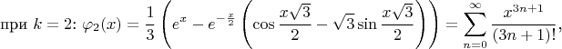 $$\text{при $k=2$: }\varphi_2(x)=\frac 13\left(e^x-e^{-\frac x2}\left(\cos\frac{x\sqrt{3}}2-\sqrt{3}\sin\frac{x\sqrt{3}}2\right)\right)=\sum\limits_{n=0}^{\infty}\frac{x^{3n+1}}{(3n+1)!}\text{,}$$