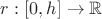 $r:[0,h]\rightarrow \mathbb{R}$