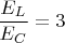 $\dfrac {E_L} {E_C} = 3$