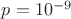 $p=10^{-9}$