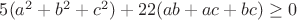 $5(a^2+b^2+c^2)+22(ab+ac+bc)\geq0$