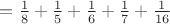 $=\frac18+\frac15+\frac16+\frac17+\frac1{16}$