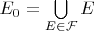 $E_0 = \bigcup\limits_{E\in \mathcal F} E$