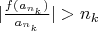 $|\frac{f(a_{n_k})}{a_{n_k}}| > n_k$