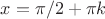 $x=\pi/2+\pi k$
