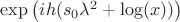 $\exp\left(ih(s_0\lambda^2 + \log(x))\right)$
