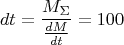 $$dt=\frac{M_{\Sigma}}{\frac{dM}{dt}}=100$$
