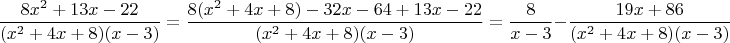 $$\dfrac{8x^2  +13x -22}{(x^2  + 4x + 8)(x - 3)}=
\dfrac{8(x^2 +4x+8)-32x-64 +13x -22}{(x^2  + 4x + 8)(x - 3)}=
\dfrac{8}{x-3}-\dfrac{19x+86}{(x^2  + 4x + 8)(x - 3)}
$$