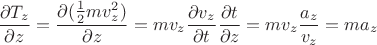 $\dfrac{\partial T_{z}}{\partial z}=\dfrac{\partial (\frac{1}{2}mv_{z}^2)}{\partial z}=mv_{z}\dfrac{\partial v_{z}}{\partial t}\dfrac{\partial t}{\partial z}=mv_{z}\dfrac{a_{z}}{v_{z}}=ma_{z}$