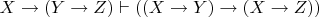 $X\rightarrow{(Y\rightarrow{Z})}\vdash ((X\rightarrow{Y})\rightarrow(X\rightarrow{Z}))$