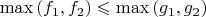 $\max \left(f_1, f_2\right)\leqslant \max \left(g_1, g_2\right)