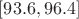 $[93.6,96.4]$