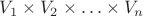$V_1\times V_2\times  \ldots\times V_n$