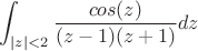 $$\int_{|z|<2}^{} \frac{cos(z)}{(z-1)(z+1)} dz$$ $$\int_{|z|<2}^{} \frac{cos(z)}{(z-1)(z+1)} dz$$