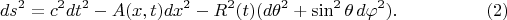 $$ds^2=c^2dt^2-A(x,t)dx^2-R^2(t)(d\theta^2+\sin^2\theta\,d\varphi^2).\eqno(2)$$