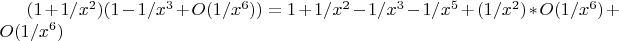 $(1 + 1/x^2)(1 - 1/x^3 + O(1/x^6)) = 1 + 1/x^2 - 1/x^3 - 1/x^5 + (1/x^2)*O(1/x^6) + O(1/x^6)$