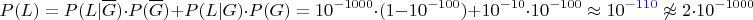 $$P(L)=P(L|\overline G) \cdot P(\overline G) + P(L|G) \cdot P(G) = 10^{-1000} \cdot (1 - 10^{-100}) + 10^{-10} \cdot 10^{-100} \approx 10^{\color{blue}{-110}} \not \approx 2\cdot 10^{-1000}$$