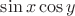 $\sin x \cos y$