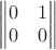$\begin{Vmatrix}
0 & 1  \\
0 & 0 
\end{Vmatrix}$