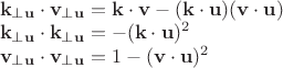 $\begin{array}{l}\mathbf k_{\perp \mathbf u}\cdot \mathbf v_{\perp \mathbf u}=\mathbf k\cdot\mathbf v-(\mathbf k\cdot \mathbf u)(\mathbf v\cdot \mathbf u)\\
\mathbf k_{\perp \mathbf u}\cdot \mathbf k_{\perp \mathbf u}=-(\mathbf k\cdot \mathbf u)^2\\
\mathbf v_{\perp \mathbf u}\cdot \mathbf v_{\perp \mathbf u}=1-(\mathbf v\cdot \mathbf u)^2\end{array}$
