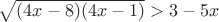 $\sqrt{(4x-8)(4x-1)} > 3-5x$