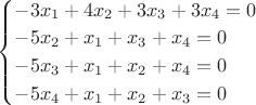 $\begin{cases}
-3x_1+4x_2+3x_3+3x_4=0\\
-5x_2+x_1+x_3+x_4=0\\
-5x_3+x_1+x_2+x_4=0\\
-5x_4+x_1+x_2+x_3=0\\
\end{cases}$$