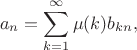 $$a_n = \sum_{k=1}^{\infty} \mu(k) b_{kn},$$