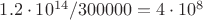 $1.2 \cdot 10^{14}/ 300000 = 4 \cdot 10^{8}$