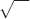 $\sqrt{\;\;\;}$
