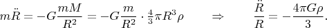 $$m\ddot{R}=-G\dfrac{mM}{R^2}=-G\dfrac{m}{R^2}\cdot\tfrac{4}{3}\pi R^3\rho\qquad\Rightarrow\qquad\dfrac{\ddot{R}}{R}=-\dfrac{4\pi G\rho}{3}.$$