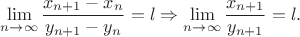 $$\lim\limits_{n\to \infty}\frac{x_{n+1}-x_n}{y_{n+1}-y_{n}}=l\Rightarrow \lim\limits_{n\to \infty} \frac{x_{n+1}}{y_{n+1}}=l.$$