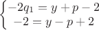 $$$\left\{\begin{matrix}
                                                          -2q_1=y+p-2\\ 
                                                           -2=y-p+2\\
                                                    \end{matrix}\right.$$