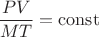 $\dfrac {PV}{MT}=\mathrm{const}$