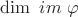 \displaystyle  \dim \ im \ \varphi