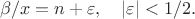 $$
\beta / x = n + \varepsilon, \quad |\varepsilon| < 1/2.
$$